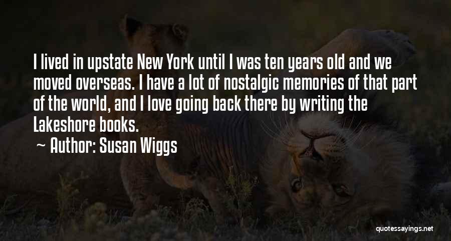 Susan Wiggs Quotes: I Lived In Upstate New York Until I Was Ten Years Old And We Moved Overseas. I Have A Lot