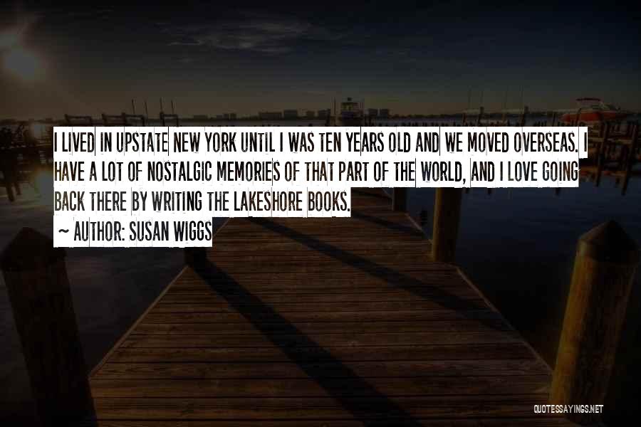 Susan Wiggs Quotes: I Lived In Upstate New York Until I Was Ten Years Old And We Moved Overseas. I Have A Lot