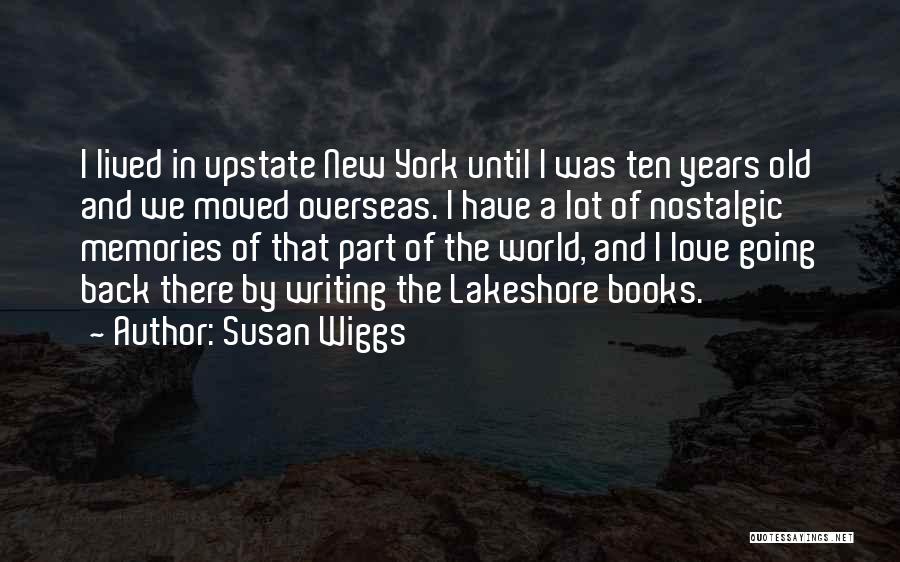 Susan Wiggs Quotes: I Lived In Upstate New York Until I Was Ten Years Old And We Moved Overseas. I Have A Lot