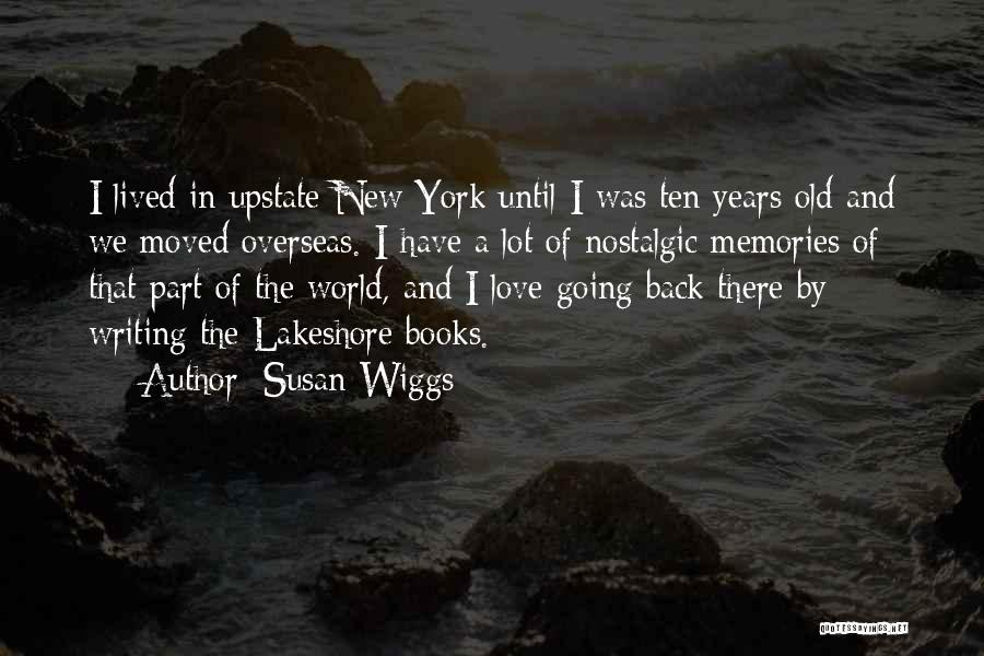 Susan Wiggs Quotes: I Lived In Upstate New York Until I Was Ten Years Old And We Moved Overseas. I Have A Lot