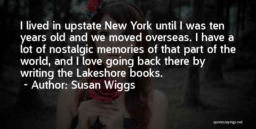 Susan Wiggs Quotes: I Lived In Upstate New York Until I Was Ten Years Old And We Moved Overseas. I Have A Lot