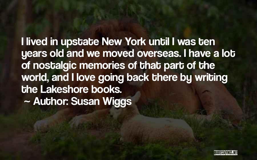Susan Wiggs Quotes: I Lived In Upstate New York Until I Was Ten Years Old And We Moved Overseas. I Have A Lot