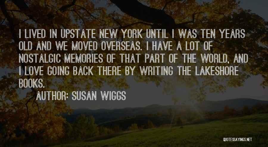 Susan Wiggs Quotes: I Lived In Upstate New York Until I Was Ten Years Old And We Moved Overseas. I Have A Lot