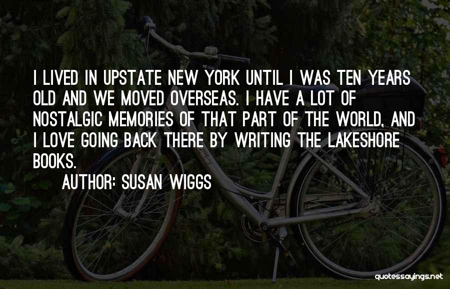 Susan Wiggs Quotes: I Lived In Upstate New York Until I Was Ten Years Old And We Moved Overseas. I Have A Lot