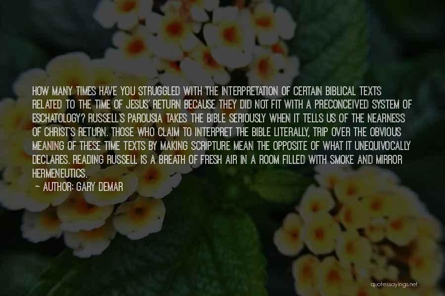 Gary DeMar Quotes: How Many Times Have You Struggled With The Interpretation Of Certain Biblical Texts Related To The Time Of Jesus' Return