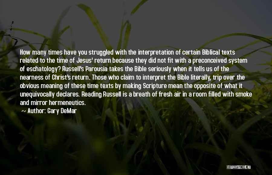 Gary DeMar Quotes: How Many Times Have You Struggled With The Interpretation Of Certain Biblical Texts Related To The Time Of Jesus' Return