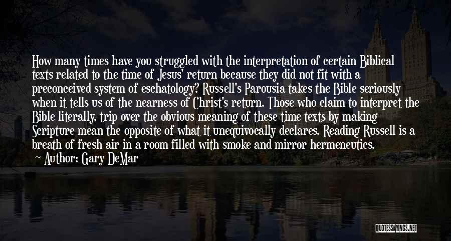 Gary DeMar Quotes: How Many Times Have You Struggled With The Interpretation Of Certain Biblical Texts Related To The Time Of Jesus' Return