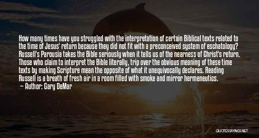 Gary DeMar Quotes: How Many Times Have You Struggled With The Interpretation Of Certain Biblical Texts Related To The Time Of Jesus' Return