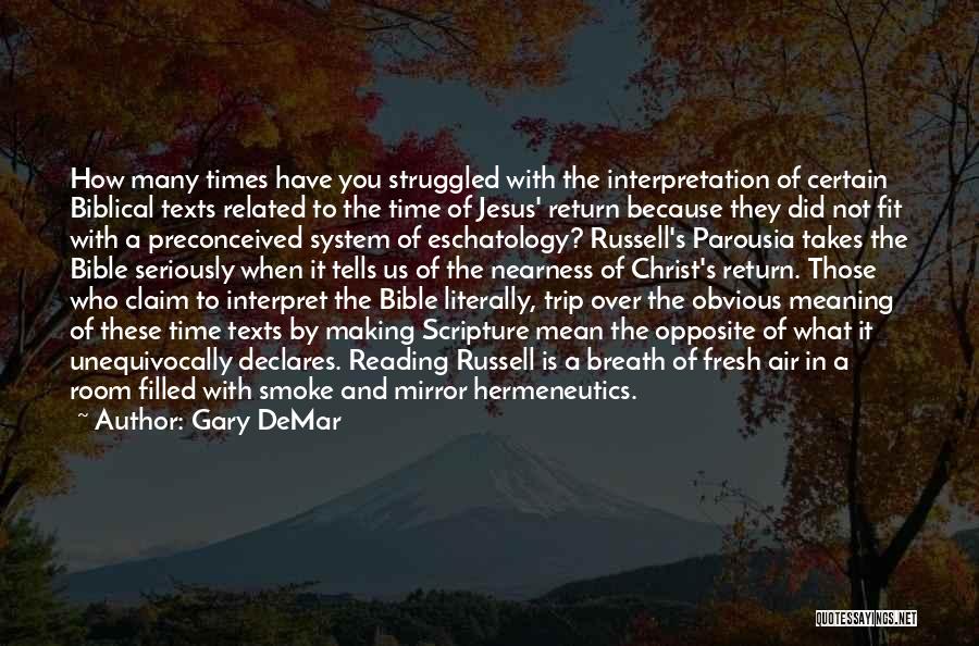 Gary DeMar Quotes: How Many Times Have You Struggled With The Interpretation Of Certain Biblical Texts Related To The Time Of Jesus' Return