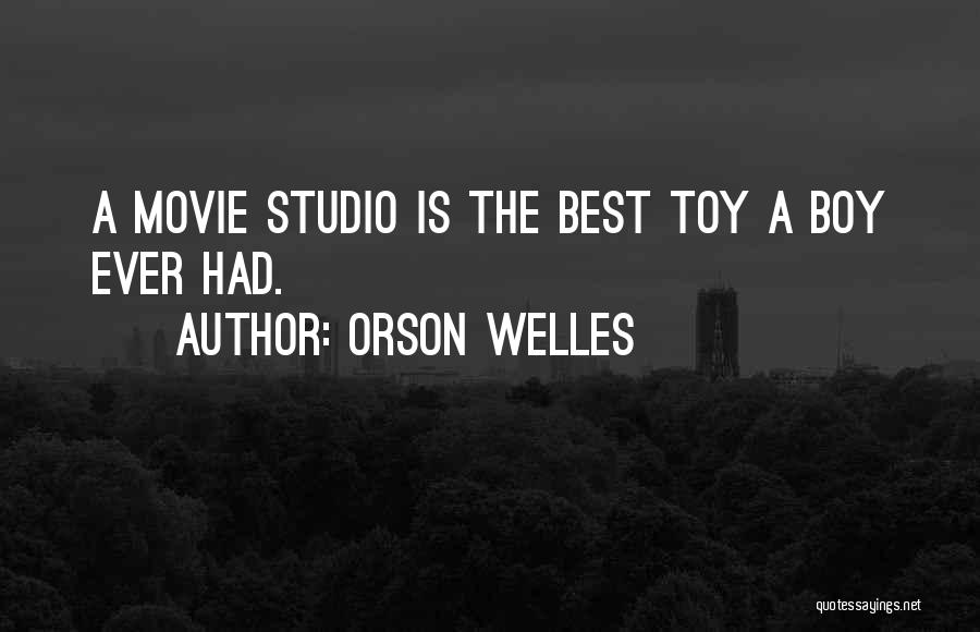 Orson Welles Quotes: A Movie Studio Is The Best Toy A Boy Ever Had.