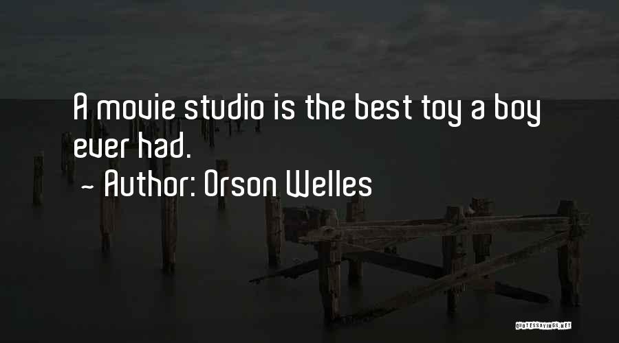 Orson Welles Quotes: A Movie Studio Is The Best Toy A Boy Ever Had.