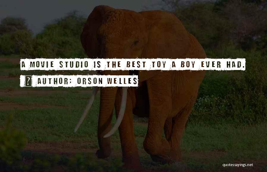 Orson Welles Quotes: A Movie Studio Is The Best Toy A Boy Ever Had.
