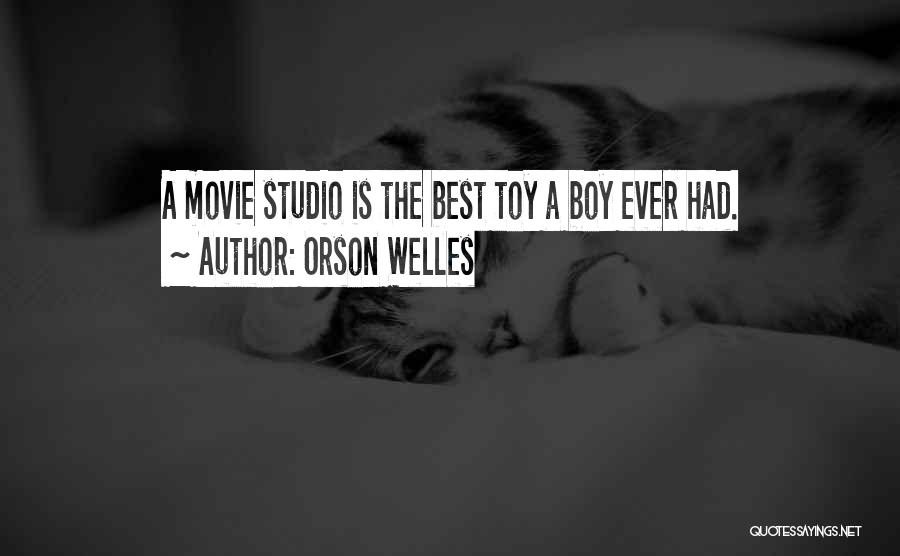Orson Welles Quotes: A Movie Studio Is The Best Toy A Boy Ever Had.