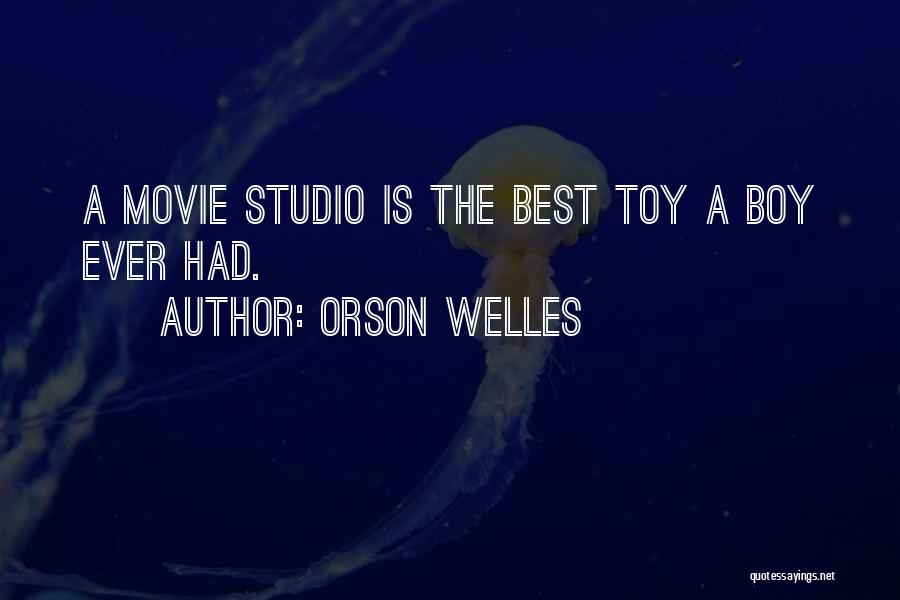 Orson Welles Quotes: A Movie Studio Is The Best Toy A Boy Ever Had.