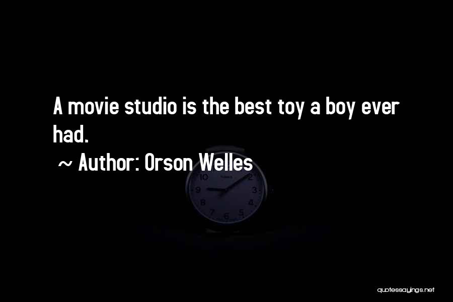Orson Welles Quotes: A Movie Studio Is The Best Toy A Boy Ever Had.