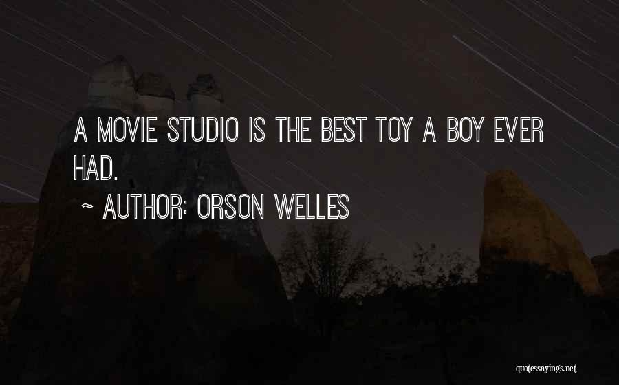 Orson Welles Quotes: A Movie Studio Is The Best Toy A Boy Ever Had.