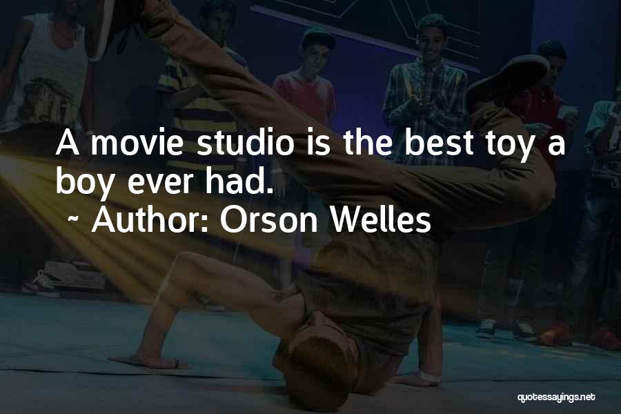 Orson Welles Quotes: A Movie Studio Is The Best Toy A Boy Ever Had.
