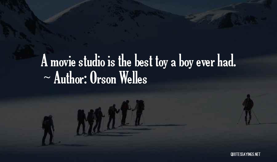 Orson Welles Quotes: A Movie Studio Is The Best Toy A Boy Ever Had.