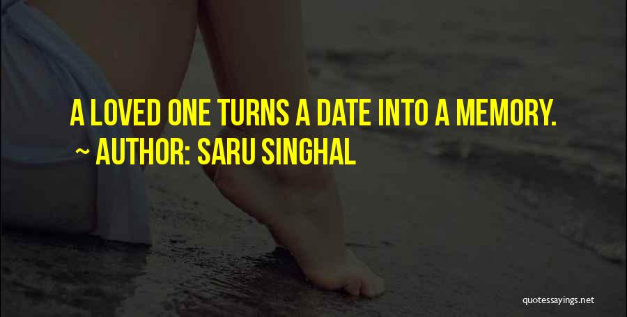 Saru Singhal Quotes: A Loved One Turns A Date Into A Memory.