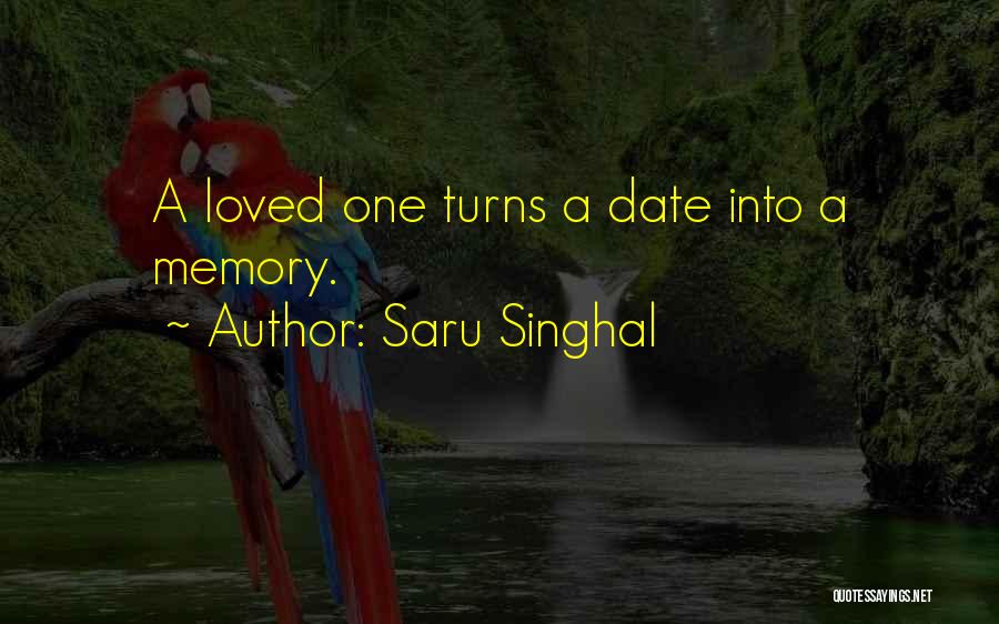 Saru Singhal Quotes: A Loved One Turns A Date Into A Memory.