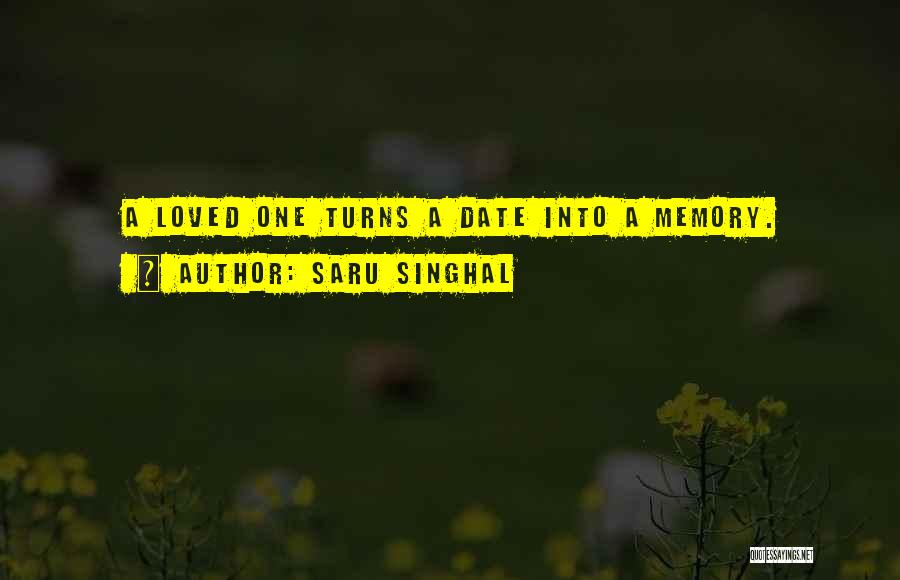 Saru Singhal Quotes: A Loved One Turns A Date Into A Memory.