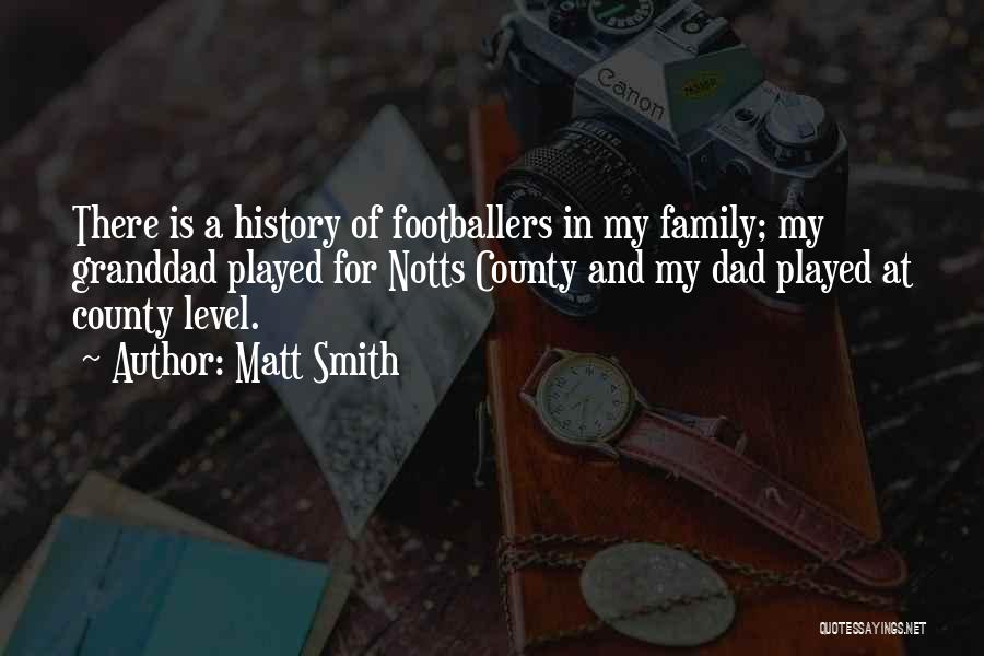 Matt Smith Quotes: There Is A History Of Footballers In My Family; My Granddad Played For Notts County And My Dad Played At