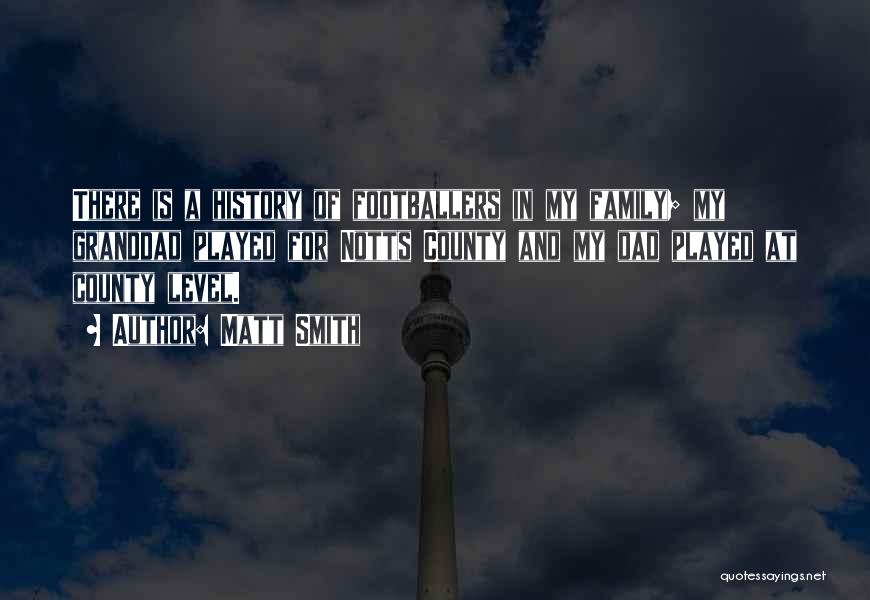 Matt Smith Quotes: There Is A History Of Footballers In My Family; My Granddad Played For Notts County And My Dad Played At