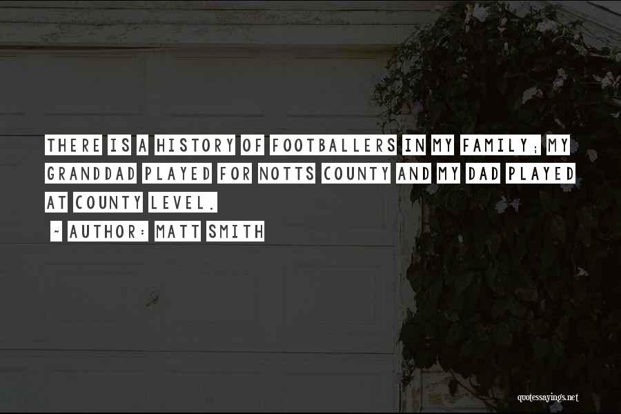 Matt Smith Quotes: There Is A History Of Footballers In My Family; My Granddad Played For Notts County And My Dad Played At