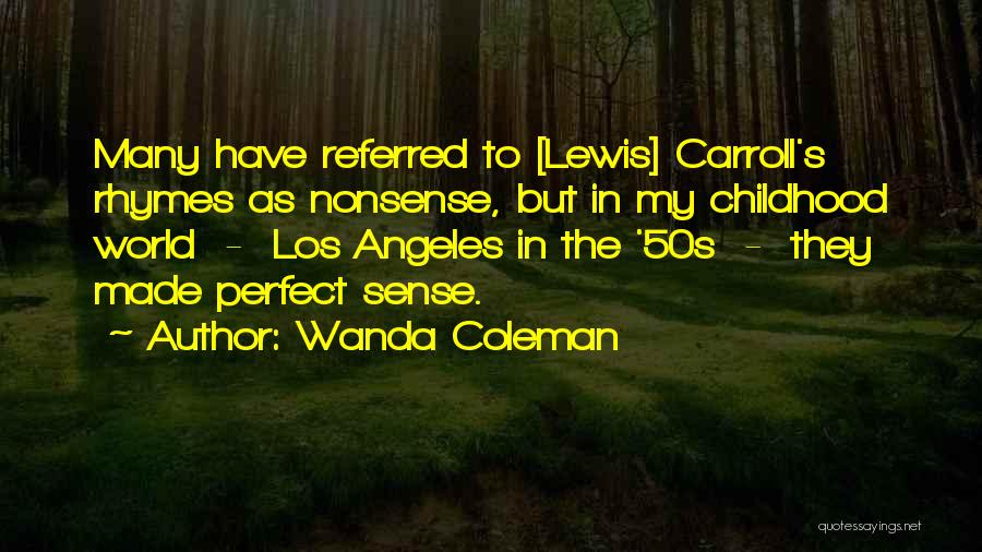 Wanda Coleman Quotes: Many Have Referred To [lewis] Carroll's Rhymes As Nonsense, But In My Childhood World - Los Angeles In The '50s