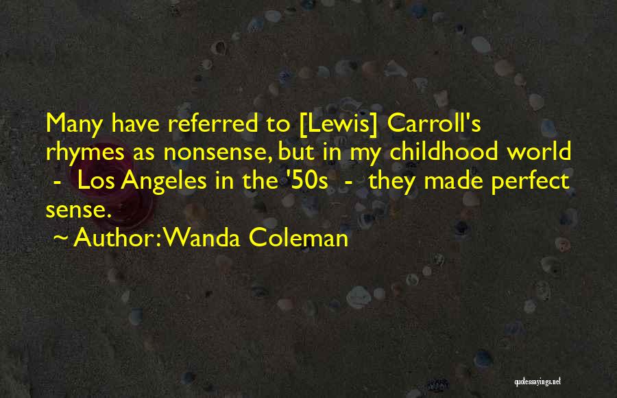 Wanda Coleman Quotes: Many Have Referred To [lewis] Carroll's Rhymes As Nonsense, But In My Childhood World - Los Angeles In The '50s