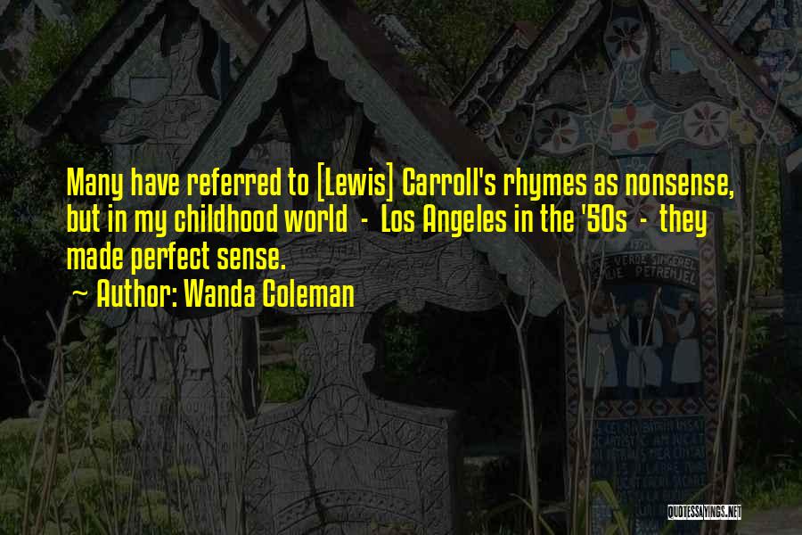 Wanda Coleman Quotes: Many Have Referred To [lewis] Carroll's Rhymes As Nonsense, But In My Childhood World - Los Angeles In The '50s