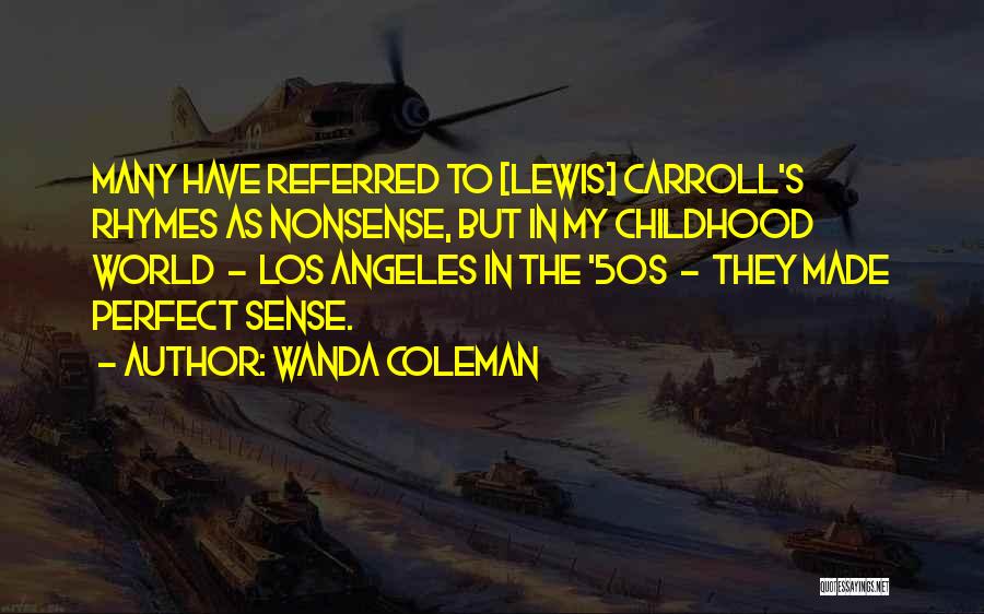 Wanda Coleman Quotes: Many Have Referred To [lewis] Carroll's Rhymes As Nonsense, But In My Childhood World - Los Angeles In The '50s