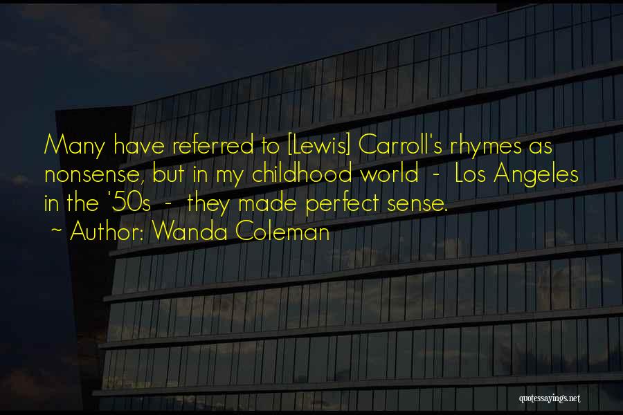 Wanda Coleman Quotes: Many Have Referred To [lewis] Carroll's Rhymes As Nonsense, But In My Childhood World - Los Angeles In The '50s