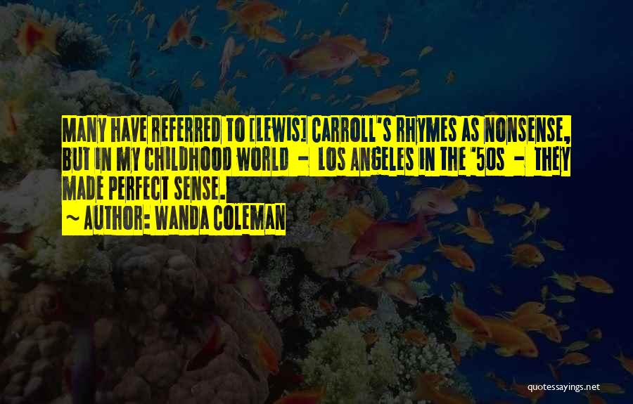 Wanda Coleman Quotes: Many Have Referred To [lewis] Carroll's Rhymes As Nonsense, But In My Childhood World - Los Angeles In The '50s