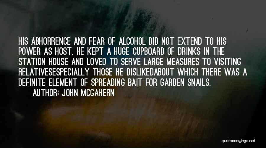 John McGahern Quotes: His Abhorrence And Fear Of Alcohol Did Not Extend To His Power As Host. He Kept A Huge Cupboard Of