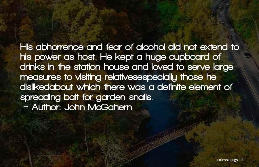 John McGahern Quotes: His Abhorrence And Fear Of Alcohol Did Not Extend To His Power As Host. He Kept A Huge Cupboard Of