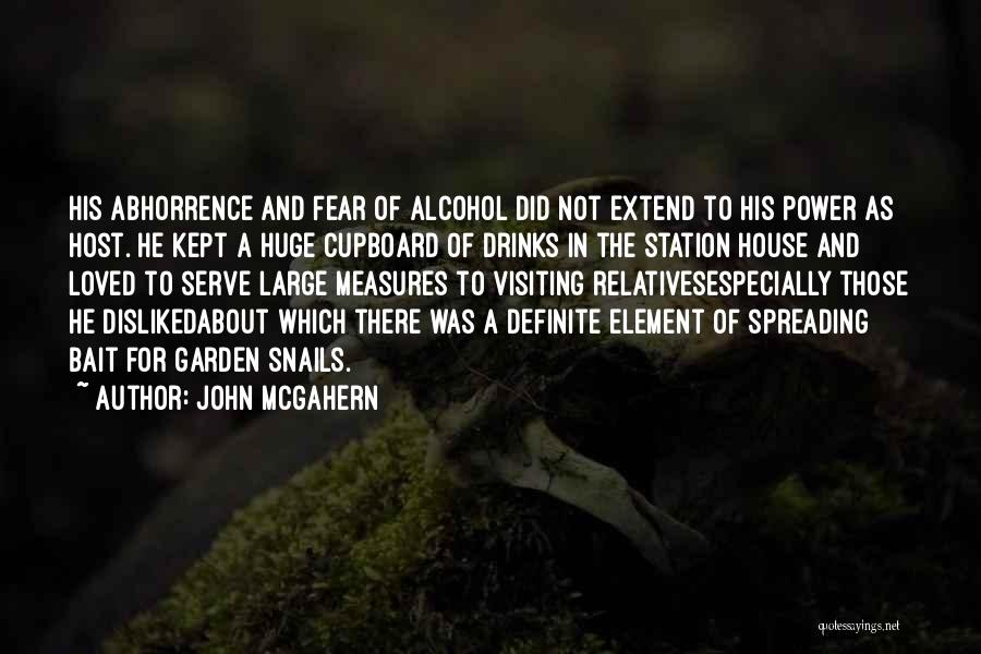 John McGahern Quotes: His Abhorrence And Fear Of Alcohol Did Not Extend To His Power As Host. He Kept A Huge Cupboard Of