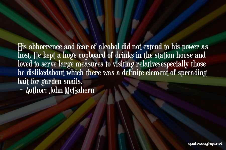 John McGahern Quotes: His Abhorrence And Fear Of Alcohol Did Not Extend To His Power As Host. He Kept A Huge Cupboard Of