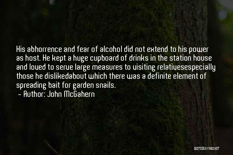 John McGahern Quotes: His Abhorrence And Fear Of Alcohol Did Not Extend To His Power As Host. He Kept A Huge Cupboard Of