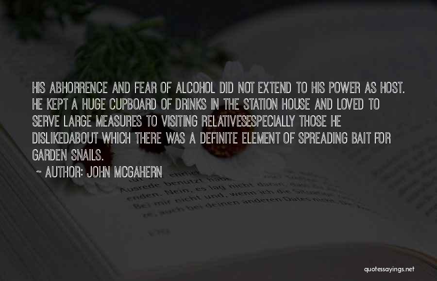 John McGahern Quotes: His Abhorrence And Fear Of Alcohol Did Not Extend To His Power As Host. He Kept A Huge Cupboard Of