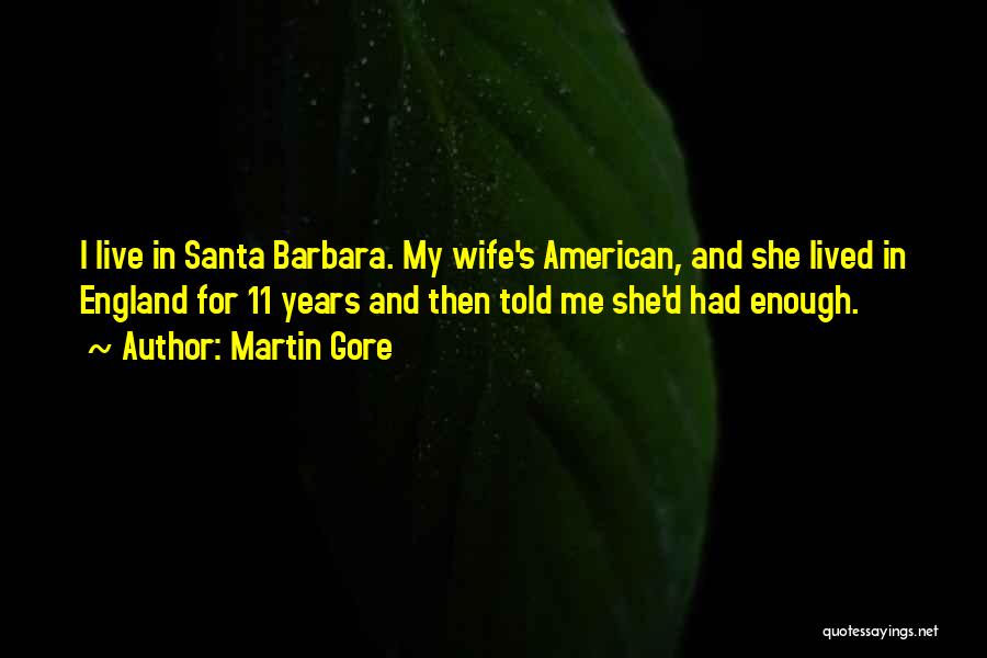 Martin Gore Quotes: I Live In Santa Barbara. My Wife's American, And She Lived In England For 11 Years And Then Told Me