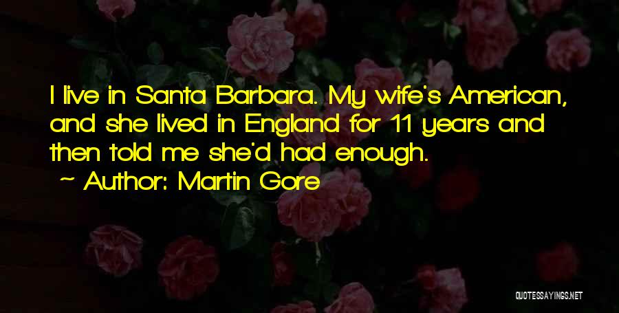 Martin Gore Quotes: I Live In Santa Barbara. My Wife's American, And She Lived In England For 11 Years And Then Told Me