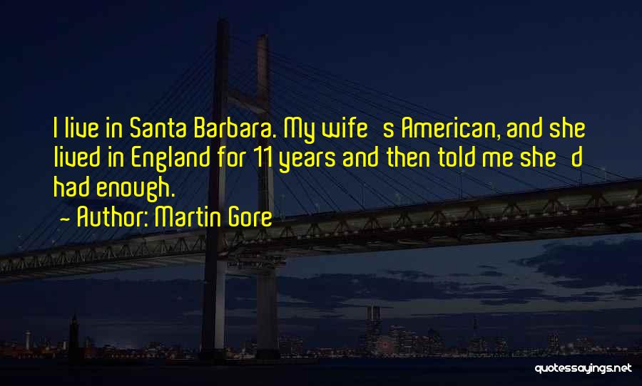 Martin Gore Quotes: I Live In Santa Barbara. My Wife's American, And She Lived In England For 11 Years And Then Told Me
