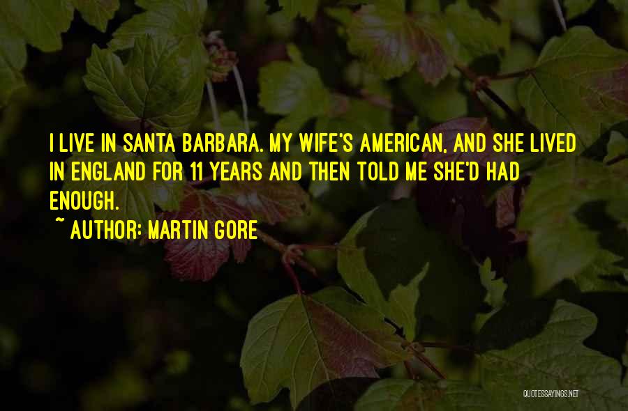 Martin Gore Quotes: I Live In Santa Barbara. My Wife's American, And She Lived In England For 11 Years And Then Told Me