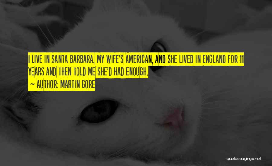 Martin Gore Quotes: I Live In Santa Barbara. My Wife's American, And She Lived In England For 11 Years And Then Told Me