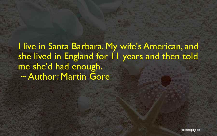 Martin Gore Quotes: I Live In Santa Barbara. My Wife's American, And She Lived In England For 11 Years And Then Told Me