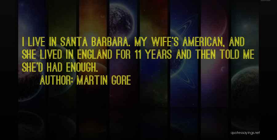Martin Gore Quotes: I Live In Santa Barbara. My Wife's American, And She Lived In England For 11 Years And Then Told Me