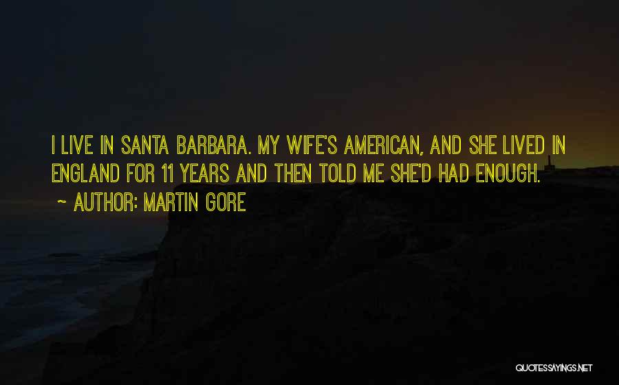 Martin Gore Quotes: I Live In Santa Barbara. My Wife's American, And She Lived In England For 11 Years And Then Told Me