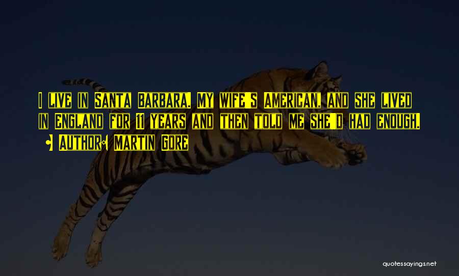 Martin Gore Quotes: I Live In Santa Barbara. My Wife's American, And She Lived In England For 11 Years And Then Told Me