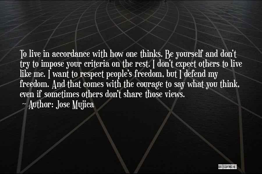 Jose Mujica Quotes: To Live In Accordance With How One Thinks. Be Yourself And Don't Try To Impose Your Criteria On The Rest.